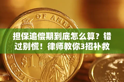 济南担保追偿期到底怎么算？错过别慌！律师教你3招补救