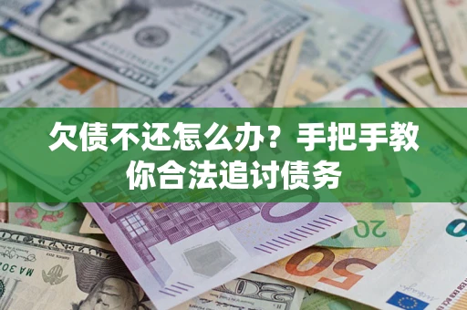 济南欠债不还怎么办？手把手教你合法追讨债务