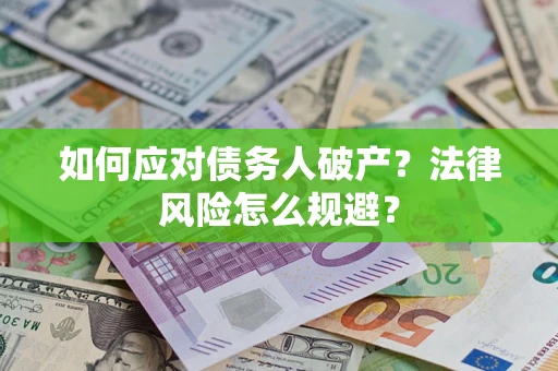 济南如何应对债务人破产？法律风险怎么规避？