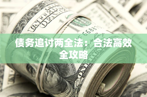 济南债务追讨两全法：合法高效全攻略