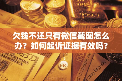 济南欠钱不还只有微信截图怎么办？如何起诉证据有效吗？