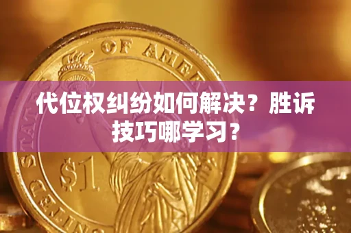 济南代位权纠纷如何解决？胜诉技巧哪学习？