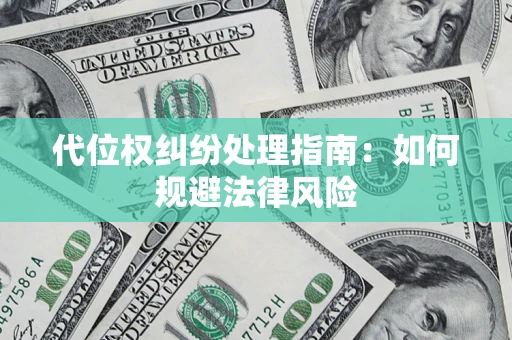 济南代位权纠纷处理指南：如何规避法律风险