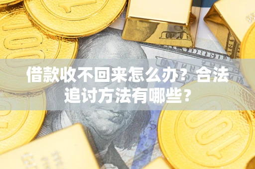 济南借款收不回来怎么办？合法追讨方法有哪些？