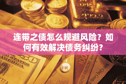 济南连带之债怎么规避风险？如何有效解决债务纠纷？