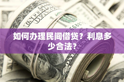 济南如何办理民间借贷？利息多少合法？