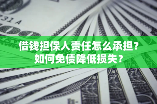 济南借钱担保人责任怎么承担？如何免债降低损失？