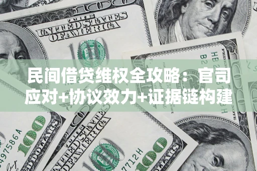 济南民间借贷维权全攻略：官司应对+协议效力+证据链构建指南