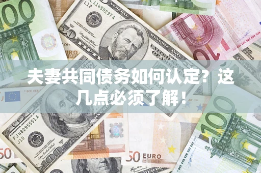 济南夫妻共同债务如何认定？这几点必须了解！