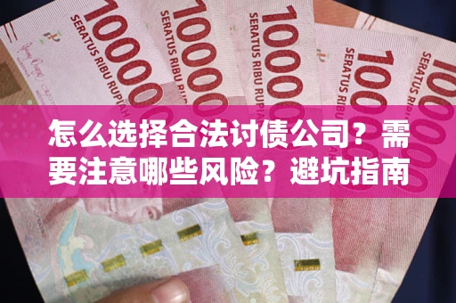 济南怎么选择合法讨债公司？需要注意哪些风险？避坑指南来了！