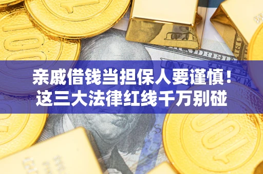 济南亲戚借钱当担保人要谨慎！这三大法律红线千万别碰