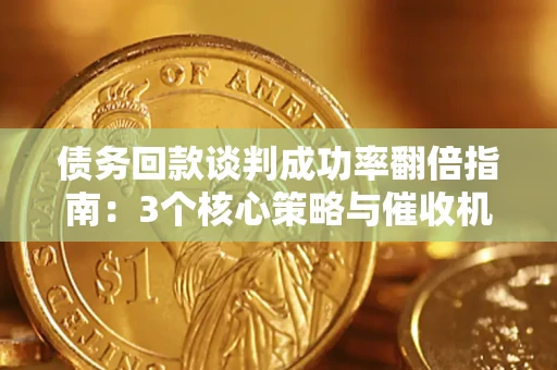 济南债务回款谈判成功率翻倍指南：3个核心策略与催收机构避坑法则