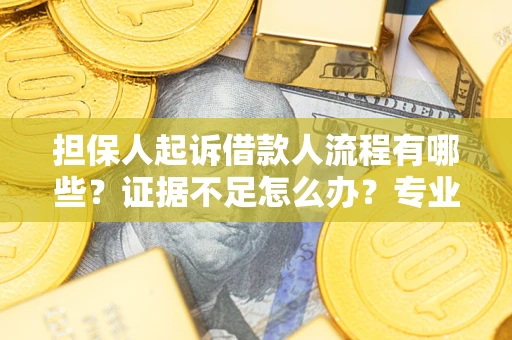 济南担保人起诉借款人流程有哪些？证据不足怎么办？专业律师解答