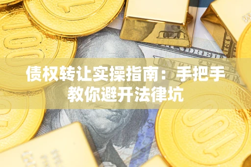 济南债权转让实操指南：手把手教你避开法律坑