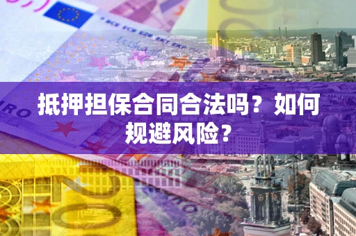 济南抵押担保合同合法吗？如何规避风险？