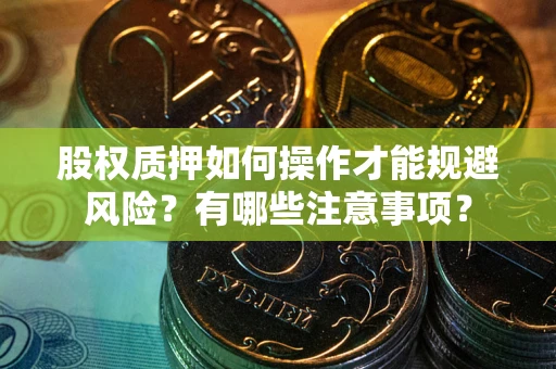 济南股权质押如何操作才能规避风险？有哪些注意事项？