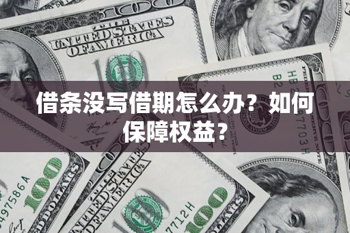 济南借条没写借期怎么办？如何保障权益？