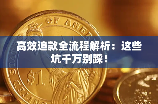 济南高效追款全流程解析：这些坑千万别踩！