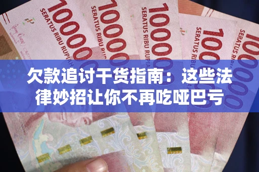 济南欠款追讨干货指南：这些法律妙招让你不再吃哑巴亏
