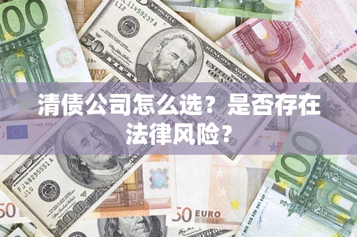 济南清债公司怎么选？是否存在法律风险？