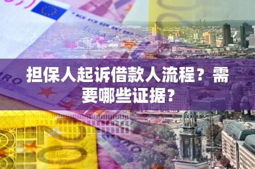 济南担保人起诉借款人流程?需要哪些证据? 济南担保人起诉借款人流程?需要哪些证据?