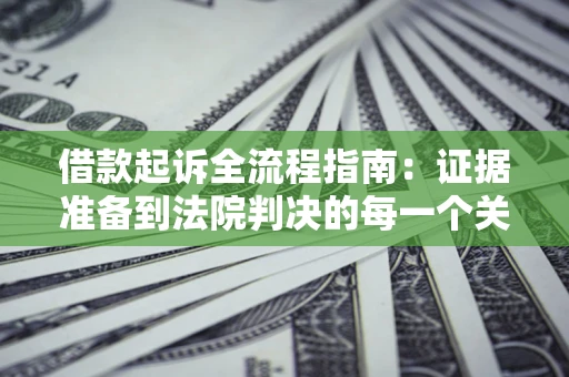 济南借款起诉全流程指南：证据准备到法院判决的每一个关键步骤