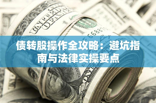 济南债转股操作全攻略：避坑指南与法律实操要点