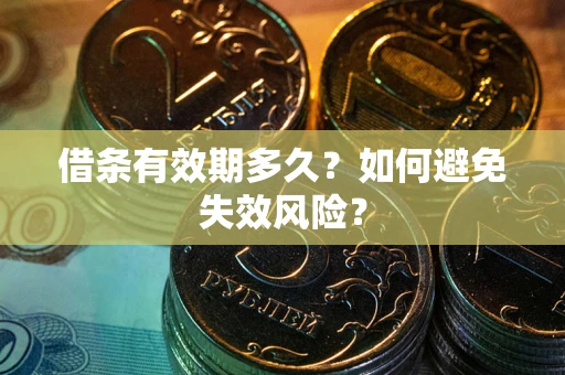 济南借条有效期多久？如何避免失效风险？