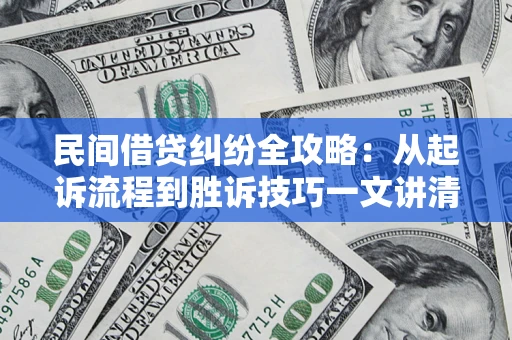 济南民间借贷纠纷全攻略：从起诉流程到胜诉技巧一文讲清