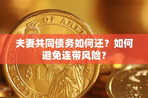 济南夫妻共同债务如何还？如何避免连带风险？