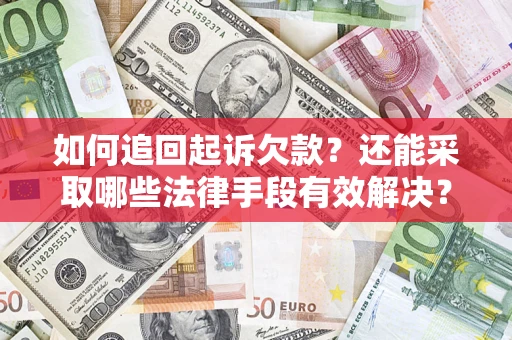 济南如何追回起诉欠款？还能采取哪些法律手段有效解决？