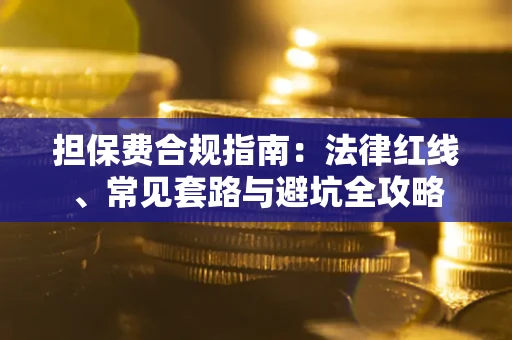 济南担保费合规指南：法律红线、常见套路与避坑全攻略