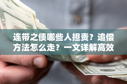 济南连带之债哪些人担责？追偿方法怎么走？一文详解高效维权流程