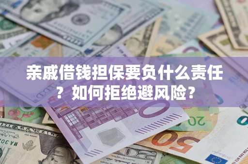 济南亲戚借钱担保要负什么责任？如何拒绝避风险？