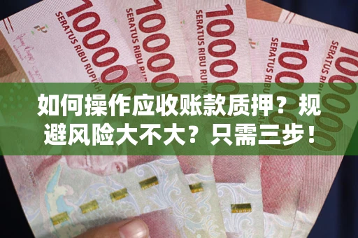 济南如何操作应收账款质押？规避风险大不大？只需三步！