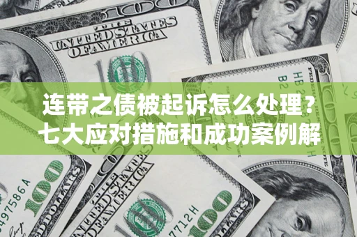 济南连带之债被起诉怎么处理？七大应对措施和成功案例解析