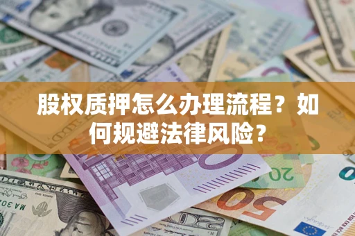 济南股权质押怎么办理流程？如何规避法律风险？