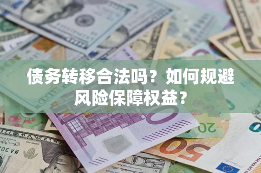 济南债务转移合法吗？如何规避风险保障权益？