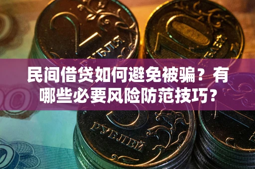 济南民间借贷如何避免被骗？有哪些必要风险防范技巧？