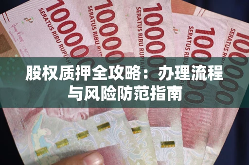 济南股权质押全攻略：办理流程与风险防范指南
