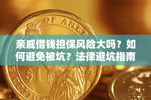 济南亲戚借钱担保风险大吗？如何避免被坑？法律避坑指南