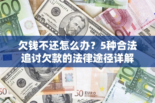 济南欠钱不还怎么办？5种合法追讨欠款的法律途径详解