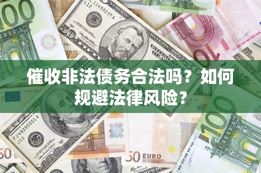 济南催收非法债务合法吗？如何规避法律风险？
