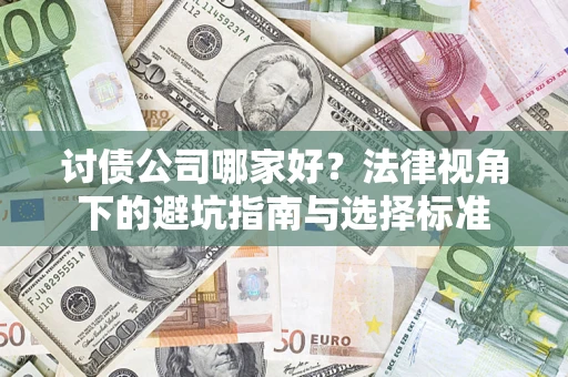 济南讨债公司哪家好？法律视角下的避坑指南与选择标准