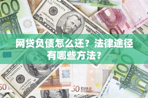 济南网贷负债怎么还？法律途径有哪些方法？