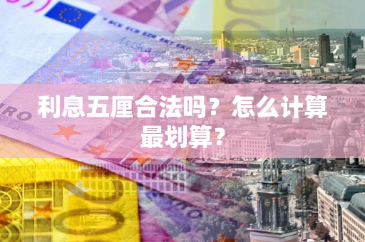 济南利息五厘合法吗？怎么计算最划算？