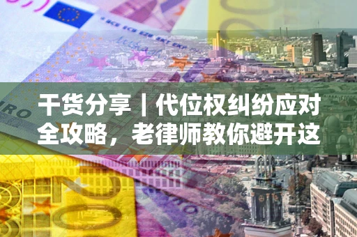 济南干货分享｜代位权纠纷应对全攻略，老律师教你避开这5大雷区