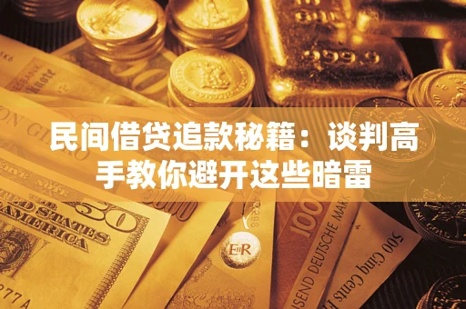 济南民间借贷追款秘籍：谈判高手教你避开这些暗雷