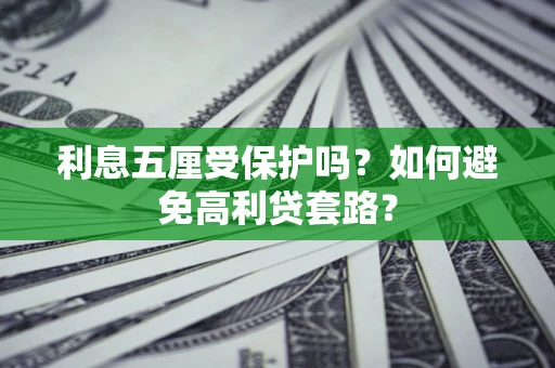 济南利息五厘受保护吗？如何避免高利贷套路？