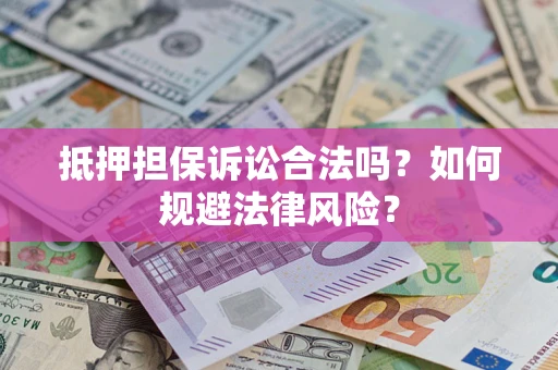 济南抵押担保诉讼合法吗？如何规避法律风险？